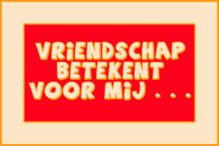 vriendschap is voor mij...